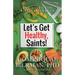 Let's Get Healthy, Saints!: The Guide for Biblical Health