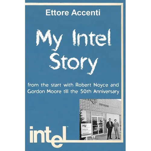 My Intel Story: from the start with Robert Noyce and Gordon Moore till the 50th Anniversary