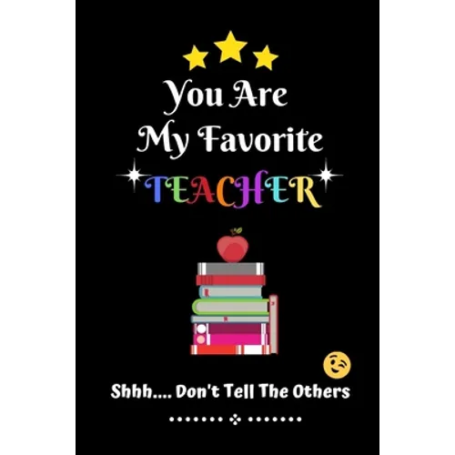 You Are My Favorite Teacher Shhh.... Don't Tell The Others: Thank You Appreciation Gratitude Gift for Teachers / Assistants / Tutors / Novelty end of
