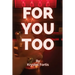 For You, Too
