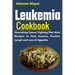 Leukemia Cookbook: Nourishing Cancer Fighting Diet Meal Recipes to Anemia, Swollen Lymph ans Loss of Appetite