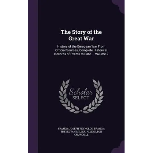 The Story of the Great War: History of the European War From Official Sources, Complete Historical Records of Events to Date ... Volume 2
