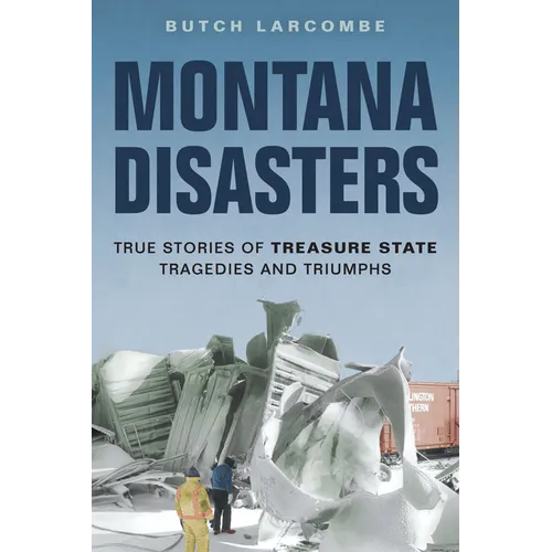 Montana Disasters: True Stories of Treasure State Tragedies and Triumphs