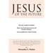 Jesus of the Future: The Story of Jesus Christ Birth, Life, Death Resurrection and Promise of Return as It Happens in the Future