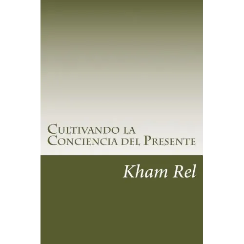 Cultivando La Conciencia del Presente: Aprendiendo a Cultivar La Espiritualidad En El Día a Día