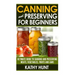 Canning and Preserving For Beginners: Ultimate Guide For Canning and Preserving Meats, Vegetables, Fruits and Jams