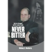 Never Bitter: My Life & Struggles with the Results of Polio