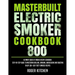 Masterbuilt Electric Smoker Cookbook 800: Ultimate Guide of Smoked Recipe Cookbook- Step-by-Step Guide to Mastering Grilling, Smoking, Barbecueing and
