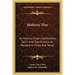 Mothers' Day: Its History, Origin, Celebration, Spirit And Significance, As Related In Prose And Verse