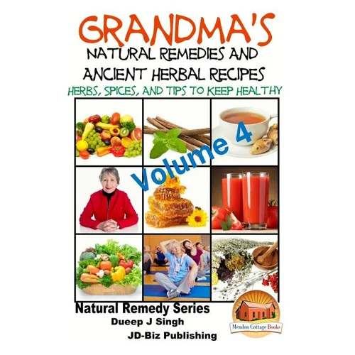 Grandma's Natural Remedies and Ancient Herbal Recipes - Volume 4