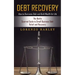 Debt Recovery: How to Overcome Debt and Build Wealth for Life (The Battle Scarred Guide to Small Business Debt Relief and Recovery)