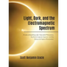Light, Dark and the Electromagnetic Spectrum: A Look at Everything Light, Associated Phenomena, Uses of the Electromagnetic Spectrum and the History a