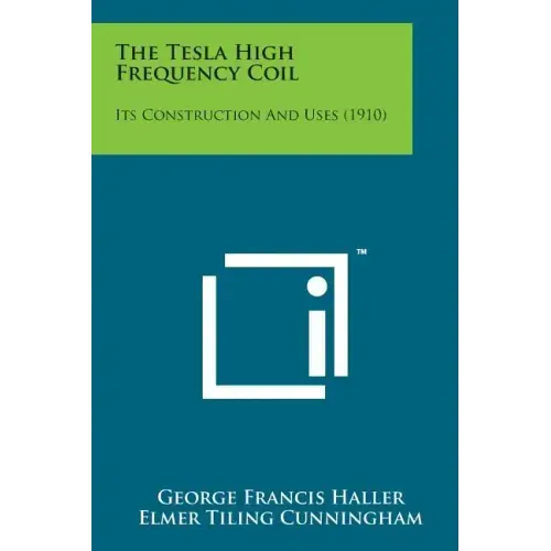 The Tesla High Frequency Coil: Its Construction and Uses (1910)