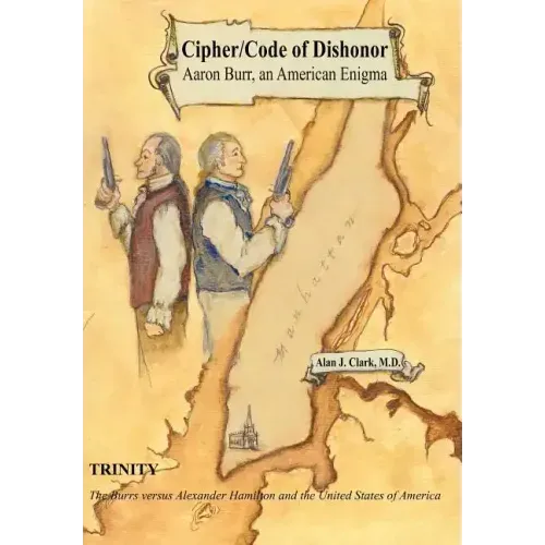 Cipher/Code of Dishonor; Aaron Burr, an American Enigma