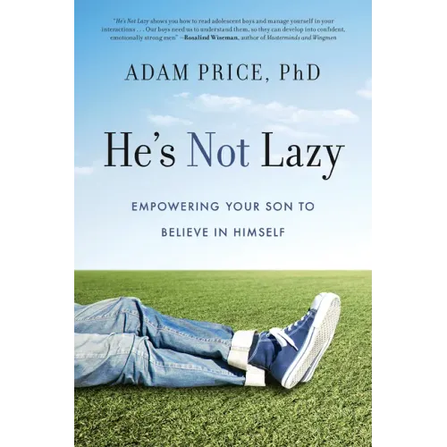 He's Not Lazy: Empowering Your Son to Believe in Himself