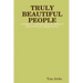 TRULY BEAUTIFUL PEOPLE, A Guide to Understanding the Effects of Dementia on the Aging Process