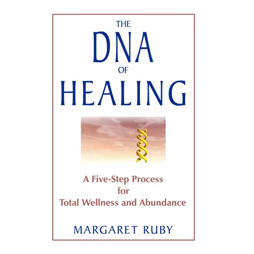 The DNA of Healing: A Five-Step Process for Total Wellness and Abundance