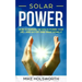 Solar Power: How to Harness the Sun to Power Your Life - And Go Off-Grid While Doing It