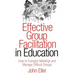 Effective Group Facilitation in Education: How to Energize Meetings and Manage Difficult Groups
