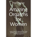 Amazing Orgasms for Women: Learn how to help women have greater physical intimacy and amazing orgasms