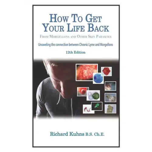How to Get Your Life Back From Morgellons and Other Skin Parasites Limited Edit