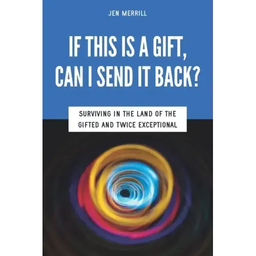 If This is a Gift, Can I Send it Back?: Surviving in the Land of the Gifted and Twice Exceptional