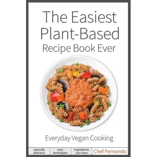 The Easiest Plant-Based Recipe Book Ever. For Everyday Vegan Cooking.