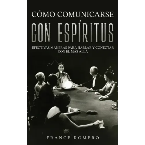 Cómo Comunicarse con Espíritus: Efectivas Maneras para Hablar y Conectar con el más Allá