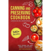 Canning and Preserving Cookbook: Canning Recipes for Beginners with 340+ Recipes of Preserves (Including Sugar-Free), Pickling, Beverages, Jams, Sauce