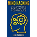 Mind Hacking: 25 Advanced Persuasion Techniques