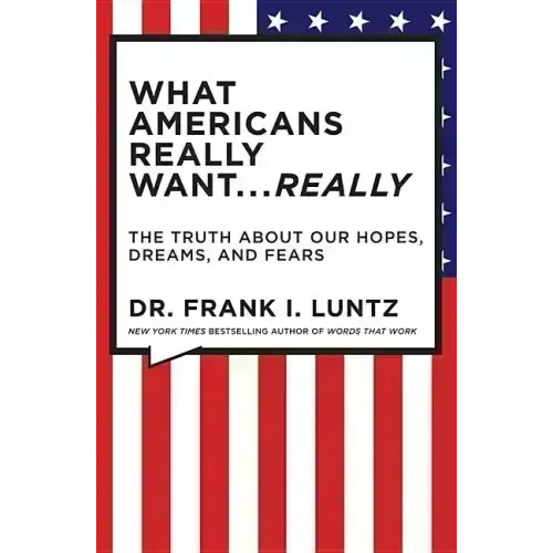What Americans Really Want... Really: The Truth about Our Hopes, Dreams, and Fears
