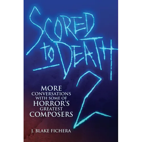 Scored to Death 2: More Conversations with Some of Horror's Greatest Composers
