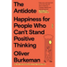 The Antidote: Happiness for People Who Can't Stand Positive Thinking