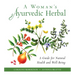 A Woman's Ayurvedic Herbal: A Guide for Natural Health and Well-Being
