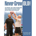 Never Grow Old!: The innovative, easy to follow functional aging fitness program that increases strength, improves balance and decreases pain