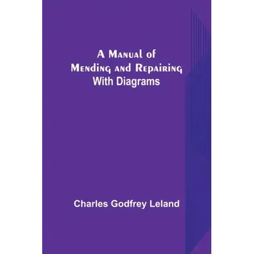 A Manual of Mending and Repairing; With Diagrams