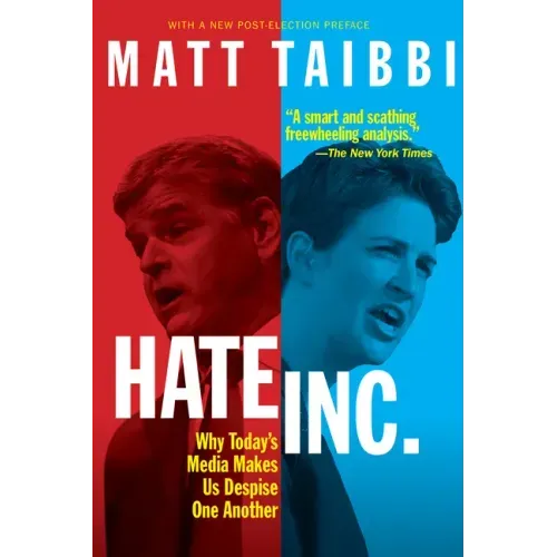 Hate, Inc.: Why Today's Media Makes Us Despise One Another