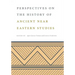 Perspectives on the History of Ancient Near Eastern Studies