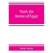 Thoth, the Hermes of Egypt; a study of some aspects of theological thought in ancient Egypt