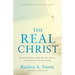 The Real Christ: Reevaluating How We See Jesus, According to Scripture