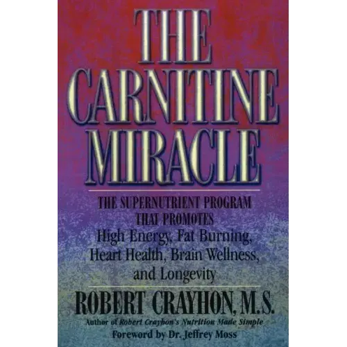 The Carnitine Miracle: The Supernutrient Program That Promotes High Energy, Fat Burning, Heart Health, Brain Wellness, and Longevity