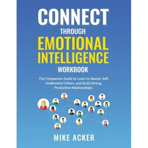 Connect through Emotional Intelligence Workbook: The companion guide to learn to master self, understand others, and build strong, productive relation