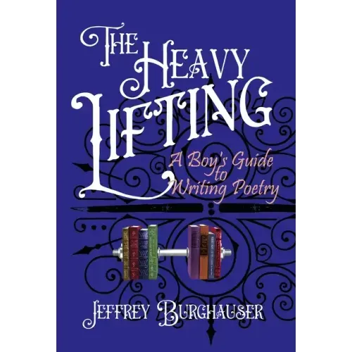The Heavy Lifting: A Boy's Guide to Writing Poetry