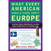 What Every American Should Know About Europe: The Hot Spots, Hotshots, Political Muck-ups, Cross-Border Sniping, and CulturalChaos of Our Transatlanti