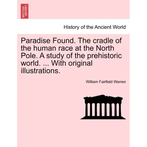 Paradise Found. The cradle of the human race at the North Pole. A study of the prehistoric world. ... With original illustrations.