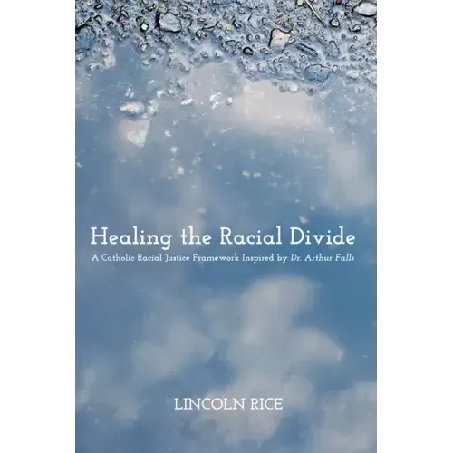 Healing the Racial Divide: A Catholic Racial Justice Framework Inspired by Dr. Arthur Falls