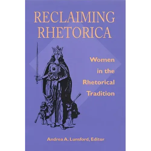 Reclaiming Rhetorica: Women In The Rhetorical Tradition