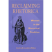 Reclaiming Rhetorica: Women In The Rhetorical Tradition