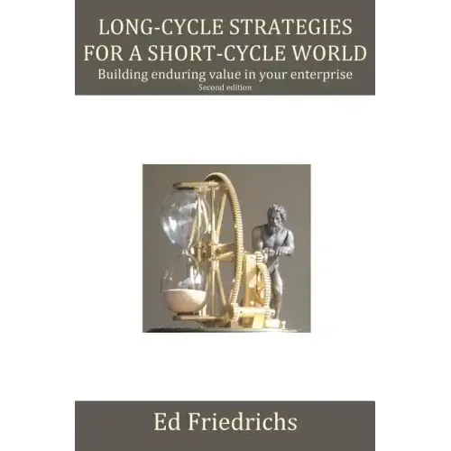 Long-cycle Strategies for a Short-cycle World: Build Enduring Value in Your Enterprise