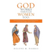 God Works Through Women Too: Lessons Learned from the Good and Bad Women of the Hebrew Bible/ Old Testament